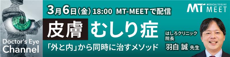 【MT-MEET LIVE】Doctor's Eye Channelー動画で学ぶ臨床の要点ー　皮膚むしり症　「外と内」から同時に治すメソッド（3月6日開催）
